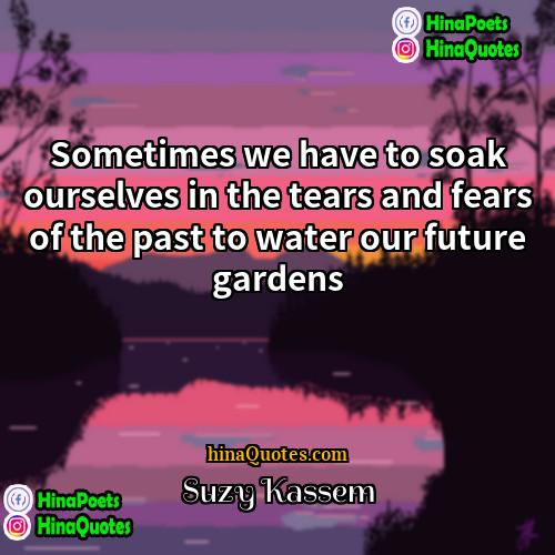 Suzy Kassem Quotes | Sometimes we have to soak ourselves in